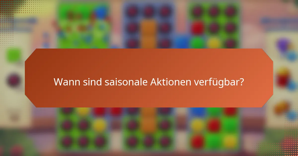 Wann sind saisonale Aktionen verfügbar?