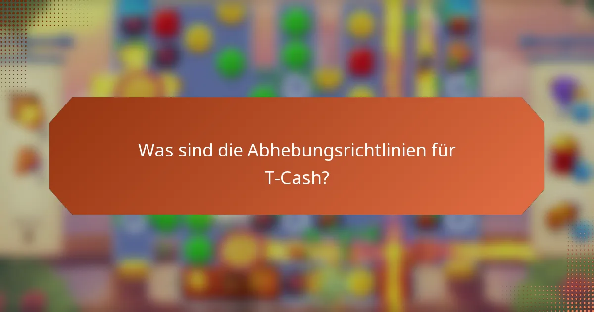 Was sind die Abhebungsrichtlinien für T-Cash?