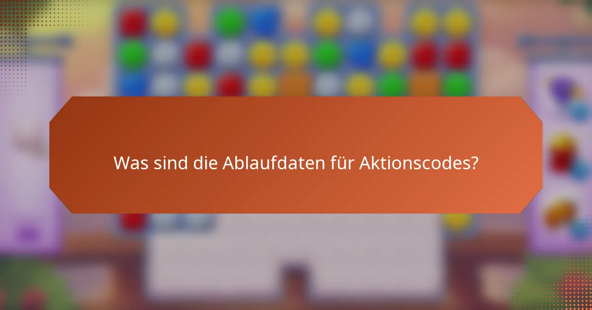 Was sind die Ablaufdaten für Aktionscodes?