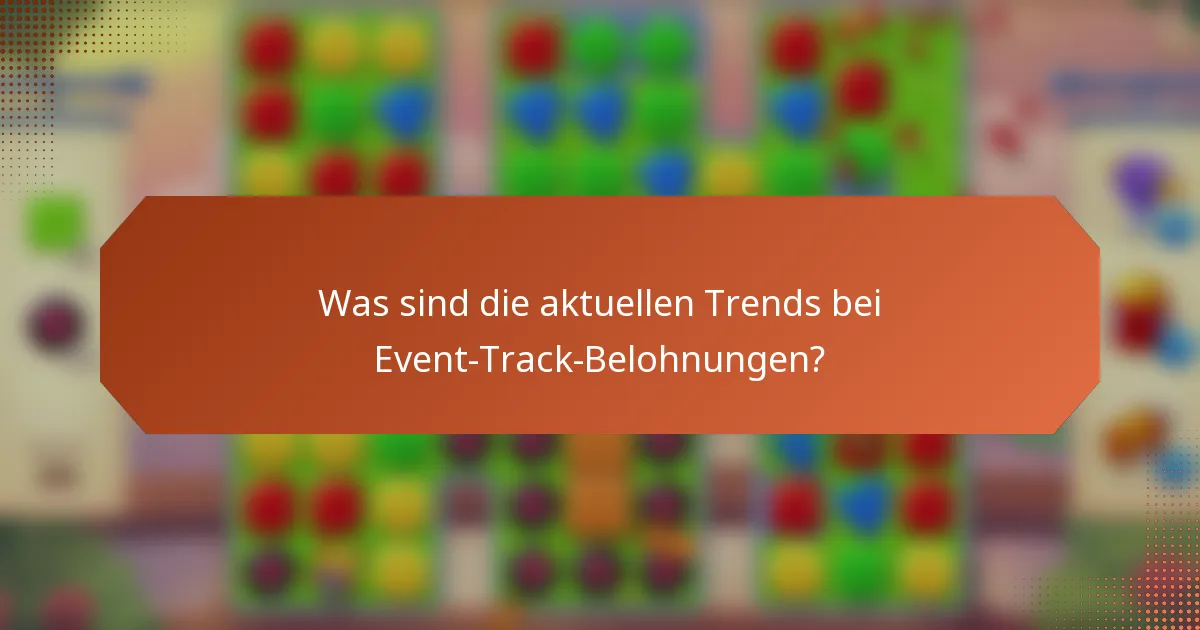 Was sind die aktuellen Trends bei Event-Track-Belohnungen?