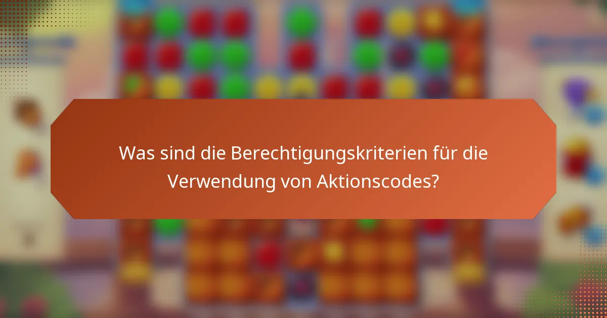 Was sind die Berechtigungskriterien für die Verwendung von Aktionscodes?