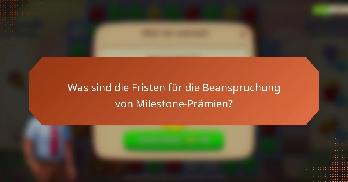 Was sind die Fristen für die Beanspruchung von Milestone-Prämien?