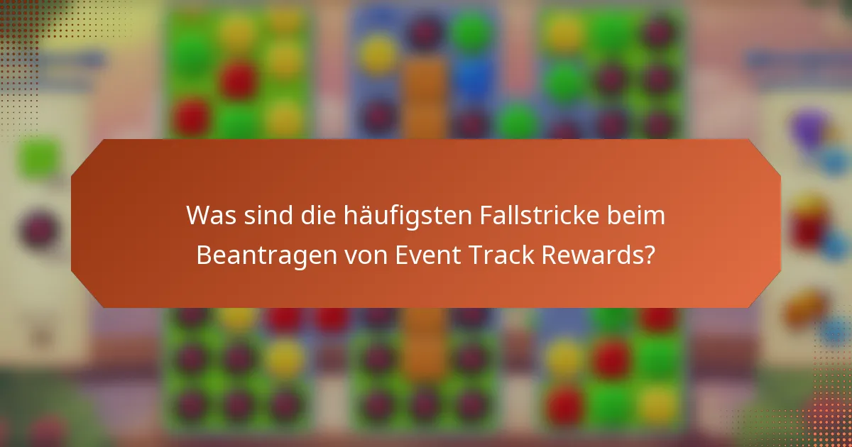Was sind die häufigsten Fallstricke beim Beantragen von Event Track Rewards?