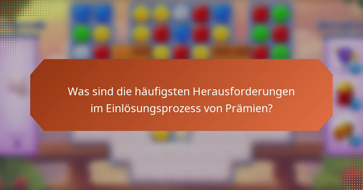Was sind die häufigsten Herausforderungen im Einlösungsprozess von Prämien?