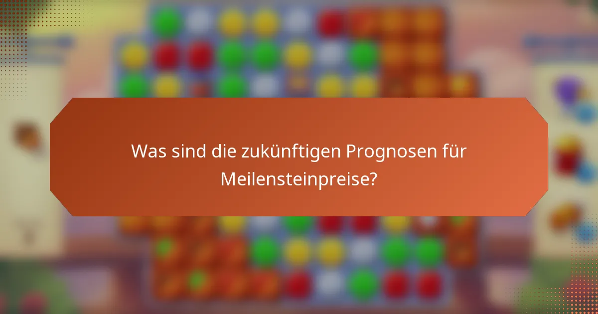 Was sind die zukünftigen Prognosen für Meilensteinpreise?