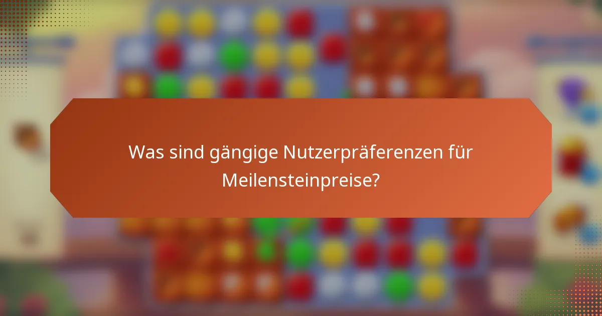 Was sind gängige Nutzerpräferenzen für Meilensteinpreise?