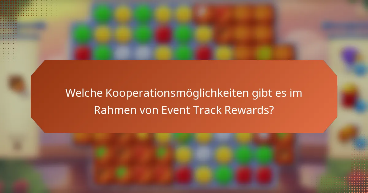 Welche Kooperationsmöglichkeiten gibt es im Rahmen von Event Track Rewards?