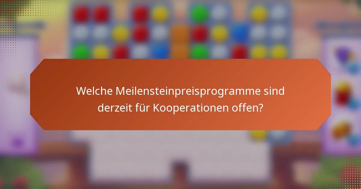Welche Meilensteinpreisprogramme sind derzeit für Kooperationen offen?