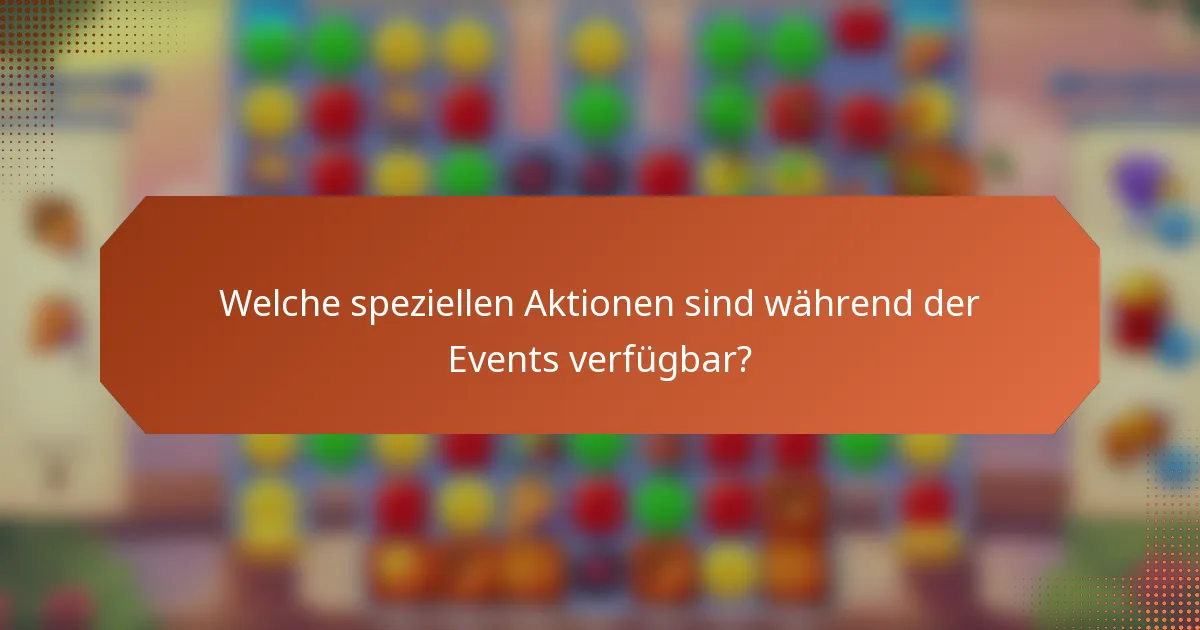 Welche speziellen Aktionen sind während der Events verfügbar?