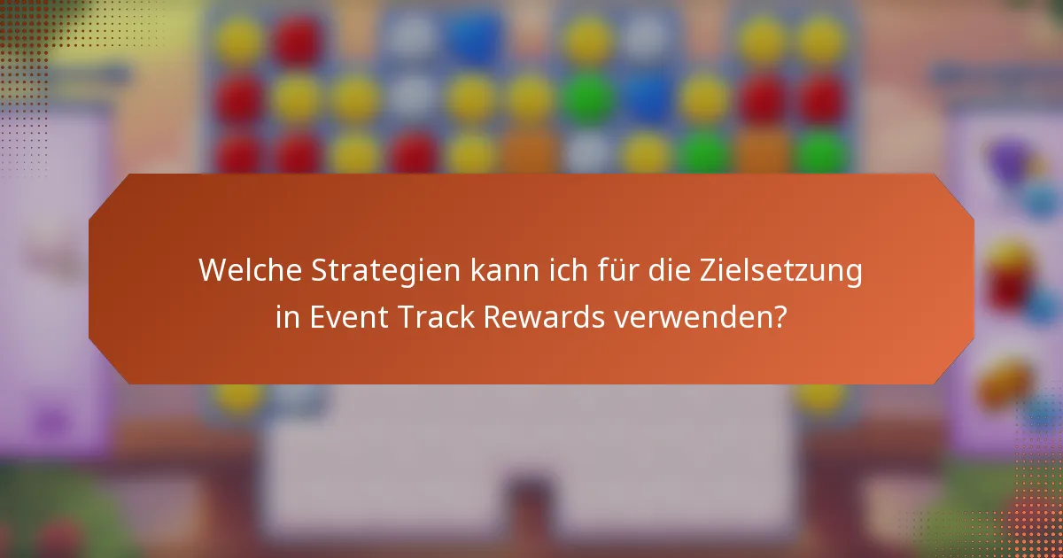 Welche Strategien kann ich für die Zielsetzung in Event Track Rewards verwenden?