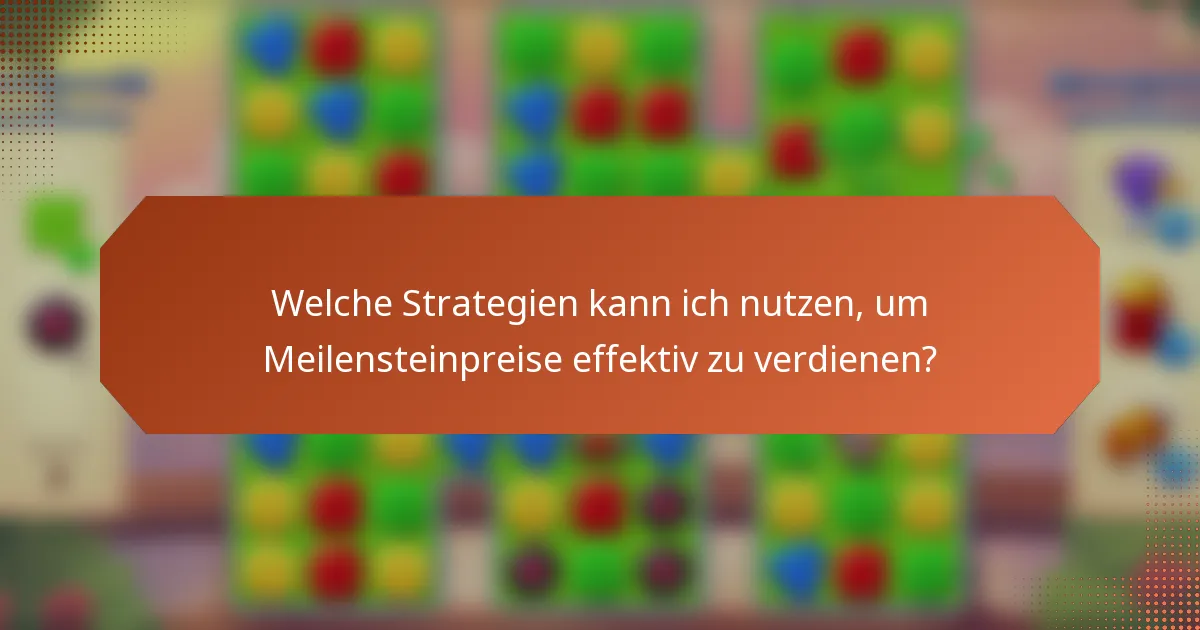 Welche Strategien kann ich nutzen, um Meilensteinpreise effektiv zu verdienen?