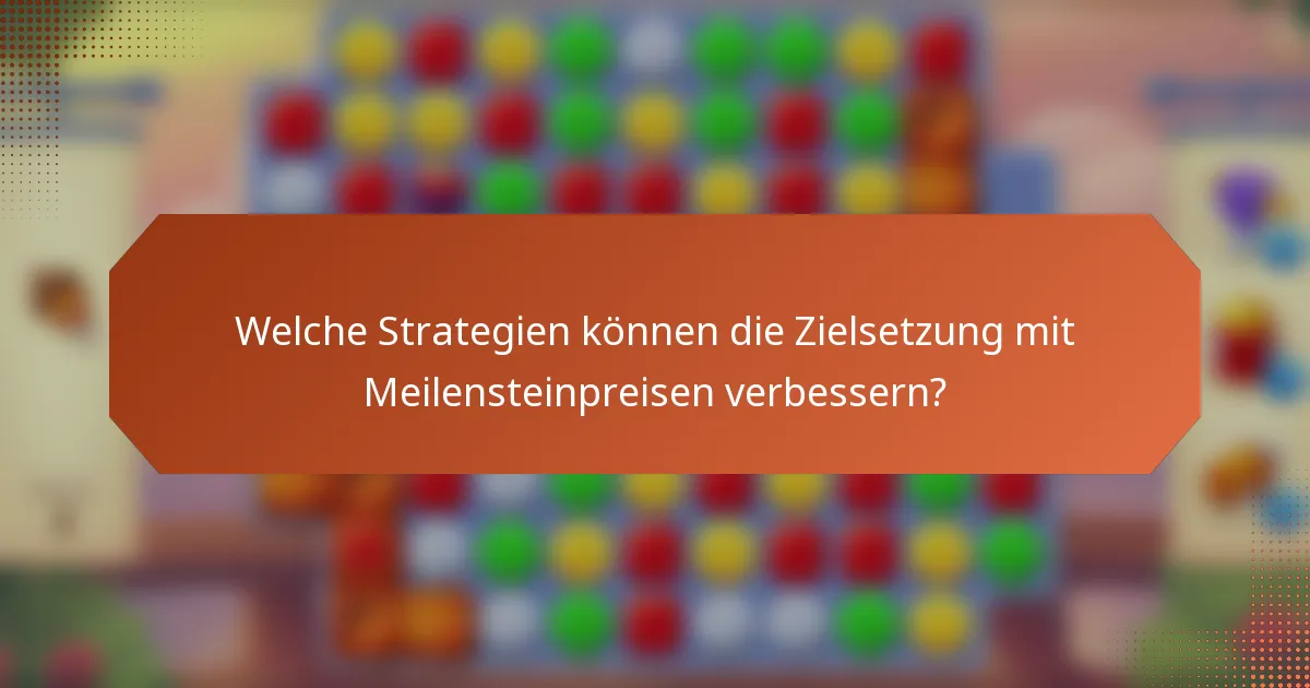 Welche Strategien können die Zielsetzung mit Meilensteinpreisen verbessern?