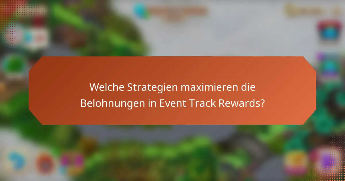 Welche Strategien maximieren die Belohnungen in Event Track Rewards?