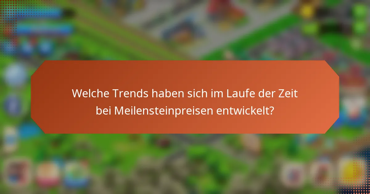 Welche Trends haben sich im Laufe der Zeit bei Meilensteinpreisen entwickelt?