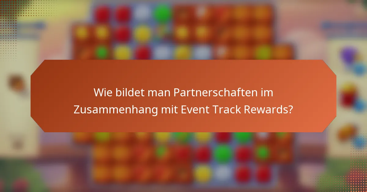 Wie bildet man Partnerschaften im Zusammenhang mit Event Track Rewards?