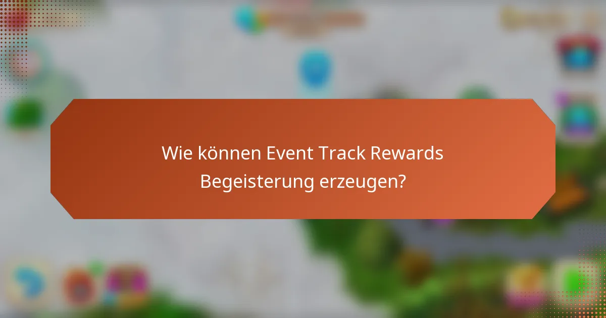 Wie können Event Track Rewards Begeisterung erzeugen?