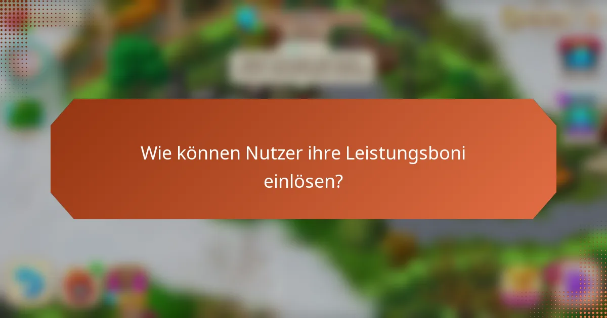 Wie können Nutzer ihre Leistungsboni einlösen?