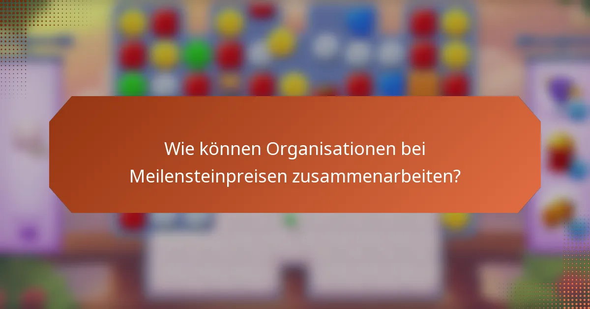 Wie können Organisationen bei Meilensteinpreisen zusammenarbeiten?