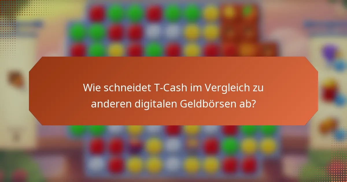 Wie schneidet T-Cash im Vergleich zu anderen digitalen Geldbörsen ab?