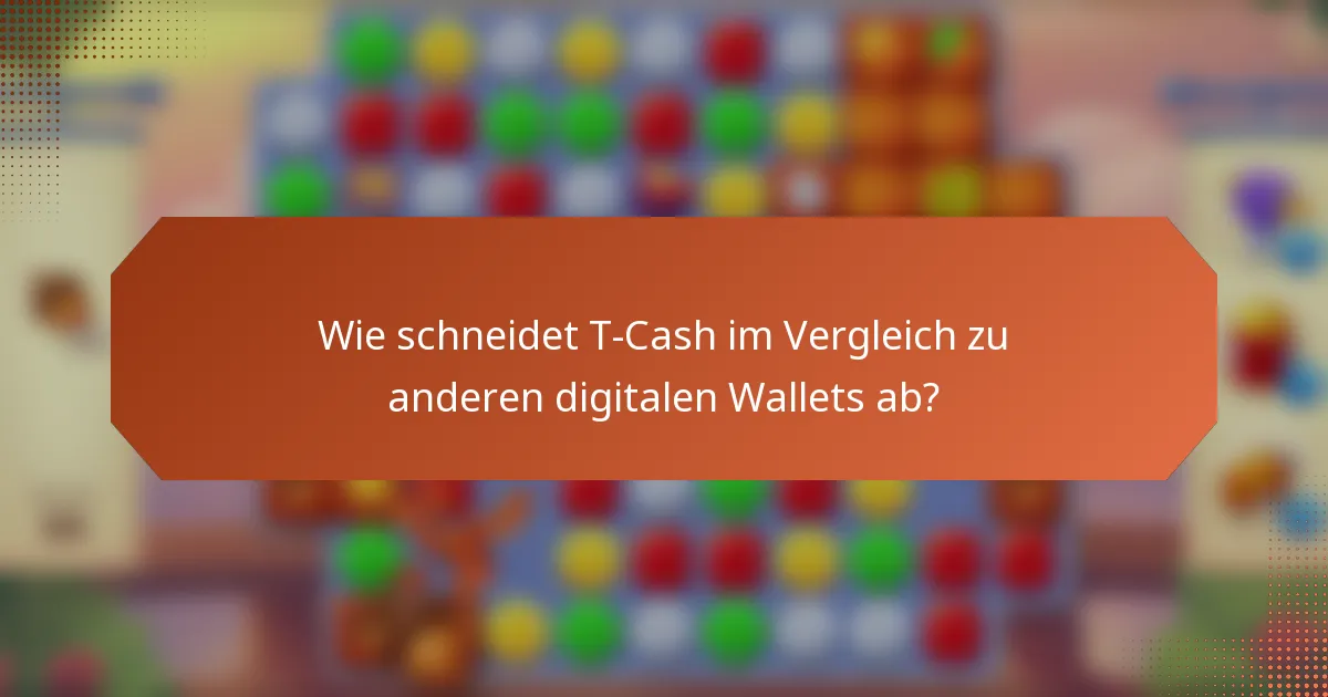 Wie schneidet T-Cash im Vergleich zu anderen digitalen Wallets ab?