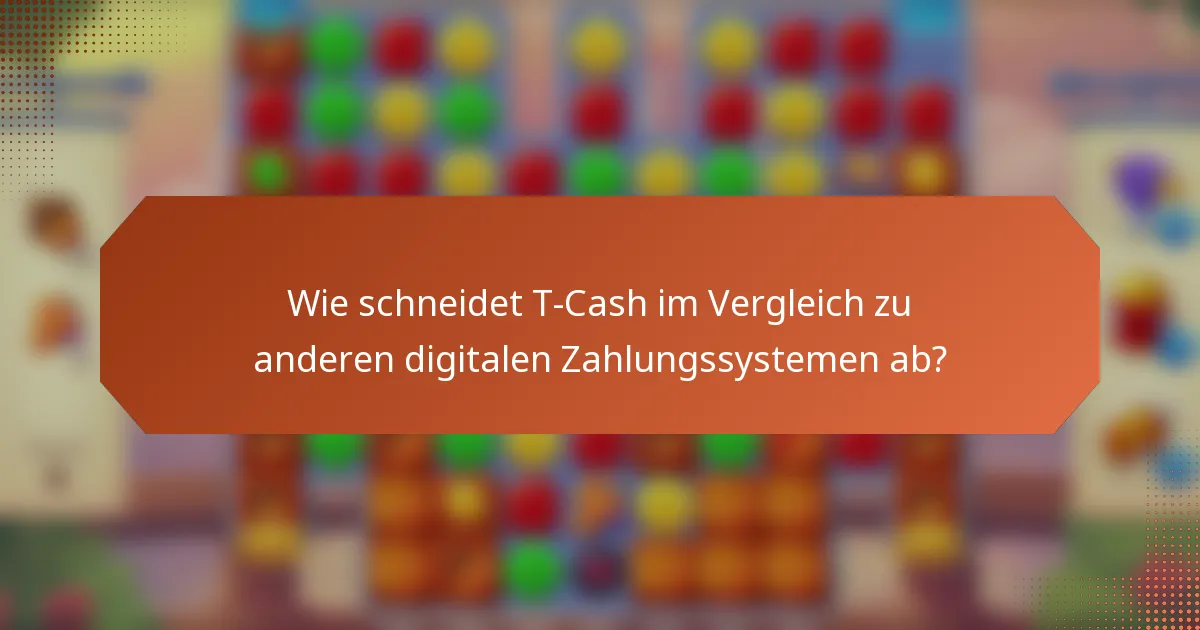 Wie schneidet T-Cash im Vergleich zu anderen digitalen Zahlungssystemen ab?