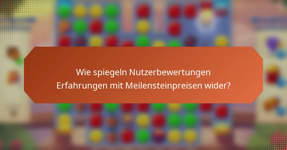 Wie spiegeln Nutzerbewertungen Erfahrungen mit Meilensteinpreisen wider?