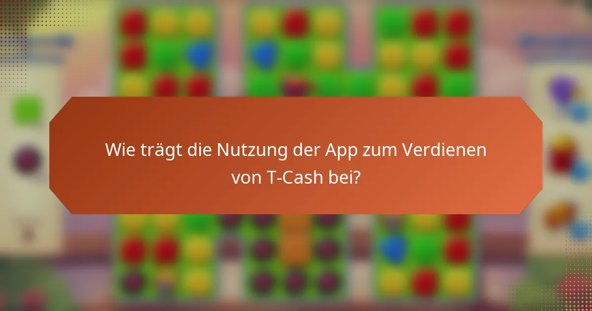 Wie trägt die Nutzung der App zum Verdienen von T-Cash bei?