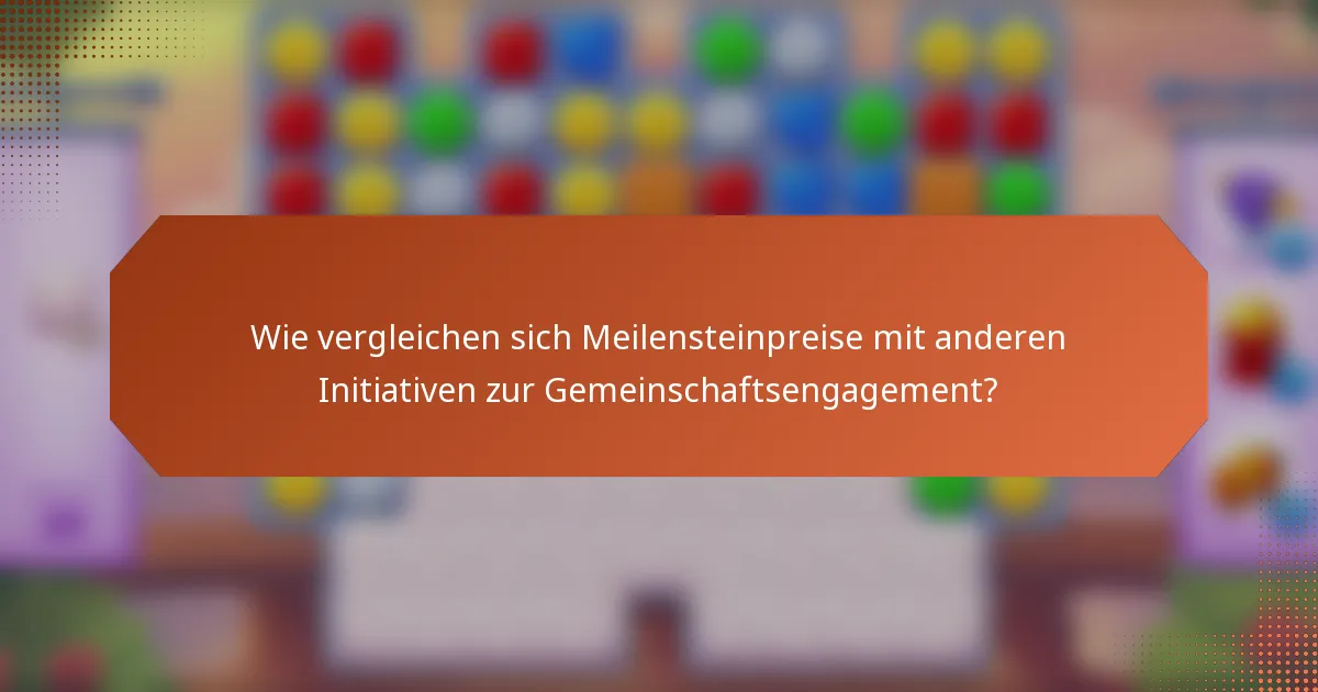 Wie vergleichen sich Meilensteinpreise mit anderen Initiativen zur Gemeinschaftsengagement?